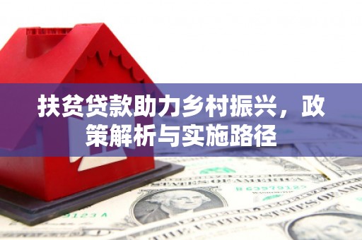 万里扶贫贷款助力乡村振兴，政策解析与实施路径