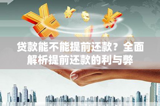 万里贷款能不能提前还款？全面解析提前还款的利与弊
