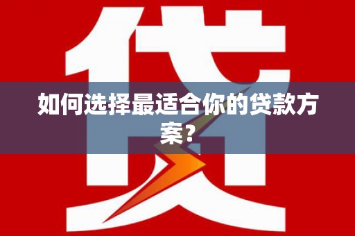 万里如何选择最适合你的贷款方案？