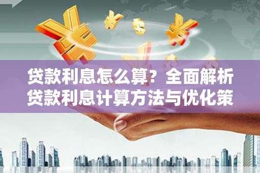 万里贷款利息怎么算？全面解析贷款利息计算方法与优化策略