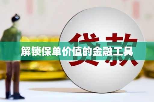万里解锁保单价值的金融工具