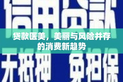 万里贷款医美，美丽与风险并存的消费新趋势