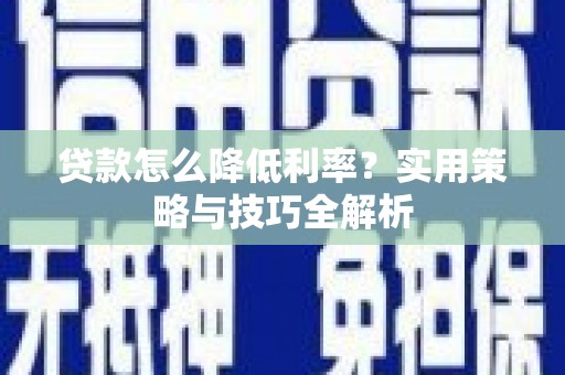 万里贷款怎么降低利率？实用策略与技巧全解析