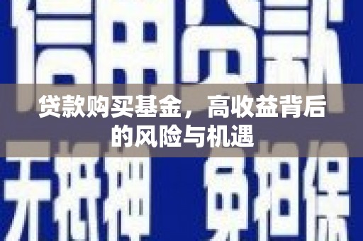 万里贷款购买基金，高收益背后的风险与机遇